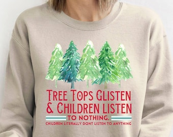 Tree Tops Glisten and Children Listen to Nothing Sweatshirt,Mom Christmas, Funny Christmas Shirt, Family Christmas Tshirt, Teacher Christmas