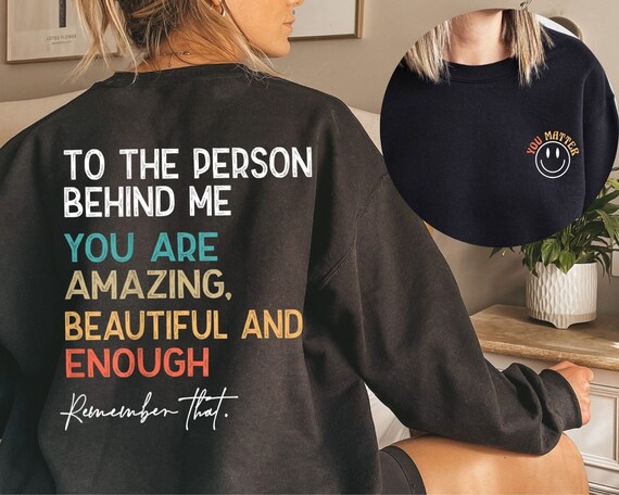 Inspirational Saying Shirt, Dear Person Behind Me Shirt