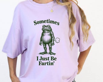 Sometimes I Just Be Fartin  Funny Frog Shirt, Gag Funny Quote Tee,