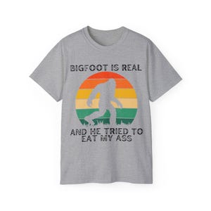 Bigfoot is Real and He Tried to Eat My Ass Unisex Ultra Cotton Tee