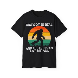 Bigfoot is Real and He Tried to Eat My Ass Unisex Ultra Cotton Tee