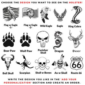 May include: A selection of black and white designs for a holster, including eagles, a snake, paw prints, skulls, a dragon, a deer, a bull skull, a scorpion, and Route 66. Text at the top reads "CHOOSE THE DESIGN YOU WANT TO SEE ON THE HOLSTER!"