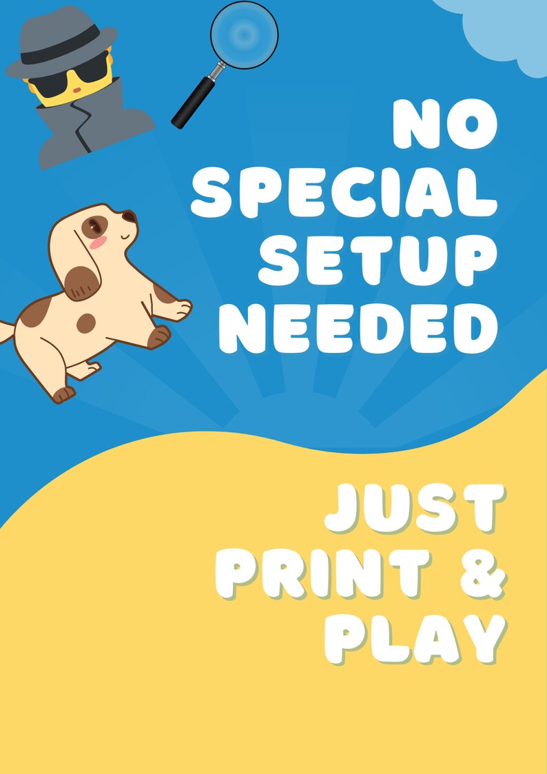 May include: A blue and yellow poster with a cartoon dog and a detective. The poster says "No special setup needed. Just print & play."