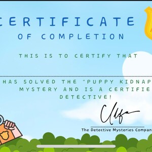 May include: A blue and white certificate with a cartoon detective holding a magnifying glass. The certificate reads "CERTIFICATE OF COMPLETION" and "THIS IS TO CERTIFY THAT HAS SOLVED THE "PUPPY KIDNAPPED" MYSTERY AND IS A CERTIFIED DETECTIVE!" with a signature that reads "Cliff" and "The Detective Mysteries Company".