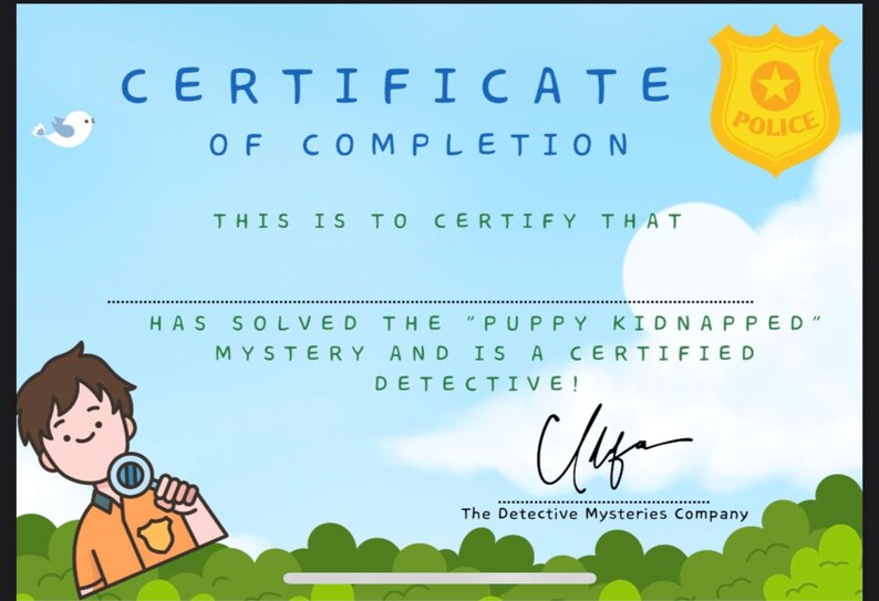 May include: A blue and white certificate with a cartoon detective holding a magnifying glass. The certificate reads "CERTIFICATE OF COMPLETION" and "THIS IS TO CERTIFY THAT HAS SOLVED THE "PUPPY KIDNAPPED" MYSTERY AND IS A CERTIFIED DETECTIVE!" with a signature that reads "Cliff" and "The Detective Mysteries Company".
