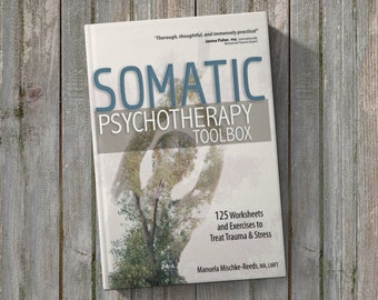 Somatic Psychotherapy Toolbox: 125 Worksheets and Exercises to Treat Trauma & Stress