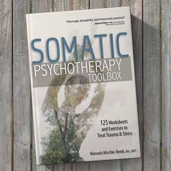 Somatic Psychotherapy Toolbox: 125 Worksheets and Exercises to Treat Trauma & Stress