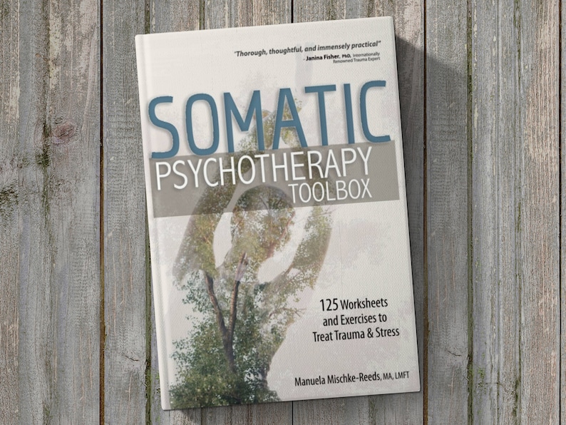 Somatic Psychotherapy Toolbox: 125 Worksheets and Exercises to Treat Trauma & Stress