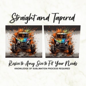 May include: Two digital sublimation designs of a colourful off-road vehicle with orange and black paint splatters on a grey background. The text "Straight and Tapered" is at the top of the image. The text "Resize to Any Size to Fit Your Needs" is below the images. The text "KNOWLEDGE OF SUBLIMATION PROCESS REQUIRED" is below the text.