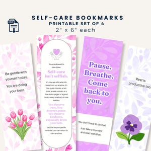 May include: Set of four printable self-care bookmarks, each 2 x 6 inches. The bookmarks feature floral designs and inspirational quotes like "Be gentle with yourself today" and "Pause. Breathe. Come back to you."