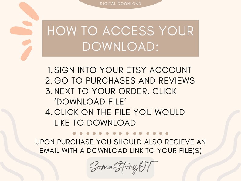 May include: A beige and peach digital download instruction card with the text "HOW TO ACCESS YOUR DOWNLOAD:" and a list of steps on how to access a digital download from Etsy. The card also includes the text "SomaStoryOT".