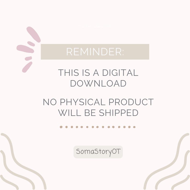 May include: A digital graphic with a light beige background featuring the text REMINDER: THIS IS A DIGITAL DOWNLOAD NO PHYSICAL PRODUCT WILL BE SHIPPED. The design includes mauve abstract shapes, wavy lines, and the text SomaStoryOT.