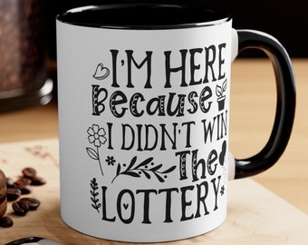 I'm Here Because I Didn't Win The Lottery Coffee Mug, 11oz | Funny Mug | Retirement Gift | Office Mug | Coworker Gift | Funny Boss Gift