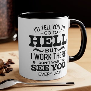 I&#39;d Tell You To Go To Hell But I Work There Coffee Mug, 11oz | Funny Mug | Retirement Gift | Funny Coworker Mug | Office Gift | Workplace