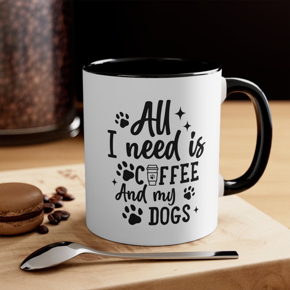 All I Need is Coffee and My Dogs, 11oz | Dog Coffee Mug | Funny Dog Gift |  Funny Christmas Gift | Dog Mom Gift | Dog Mama Gift | Dog Walker - Etsy