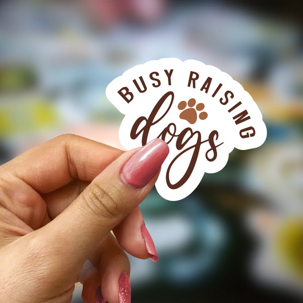 Busy Raising Dogs Sticker, Notebook, iPad, Laptop Sticker, Sticker for Locker