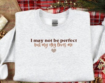 I May Not Be Perfect but My Dog Loves Me Shirt, Funny Dog Shirt, Gifts for Him and Her, Gift for Mom