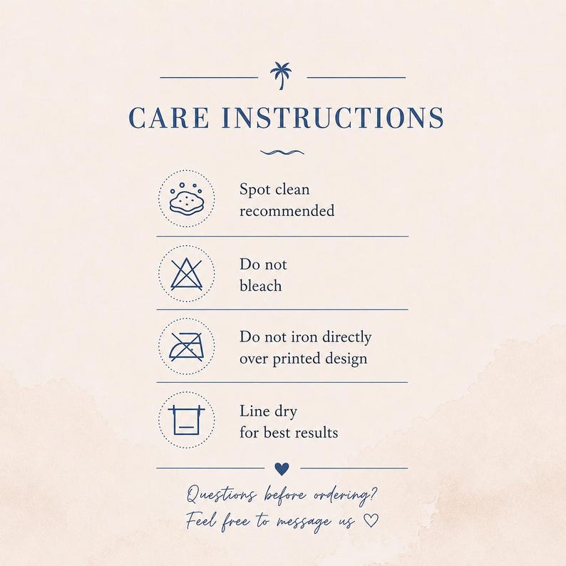 May include: A care instructions graphic on a light background with dark blue text and icons. It lists: Spot clean recommended, Do not bleach, Do not iron directly over printed design, and Line dry for best results. Includes a palm tree and heart icon.