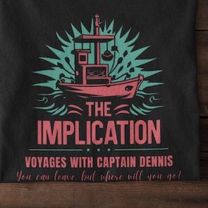 May include: Black t-shirt with a red and green illustration of a boat with the text "THE IMPLICATION VOYAGES WITH CAPTAIN DENNIS You can leave, but where will you go?"