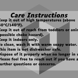 May include: Care instructions for a product. Keep it out of high temperatures (above 60&deg;C/140&deg;F). Keep it out of reach from toddlers or animals (possible choke hazard). Keep it indoors only. To clean, wash it with warm soapy water. This item is not dishwasher safe. Dispose of it properly when no longer in use. Please feel free to reach out if you have any further questions or concerns.