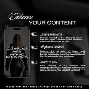 May include: A black and white image of a phone screen with the text "Enhance Your Content" at the top. The screen shows a woman wearing a black outfit and the text "Double your income with no extra work". Below the phone screen are three toggle switches with the text "Luxury templates", "All photos included", and "Ready to post". The text "Please note that these are reel covers not video reels" is at the bottom of the image.