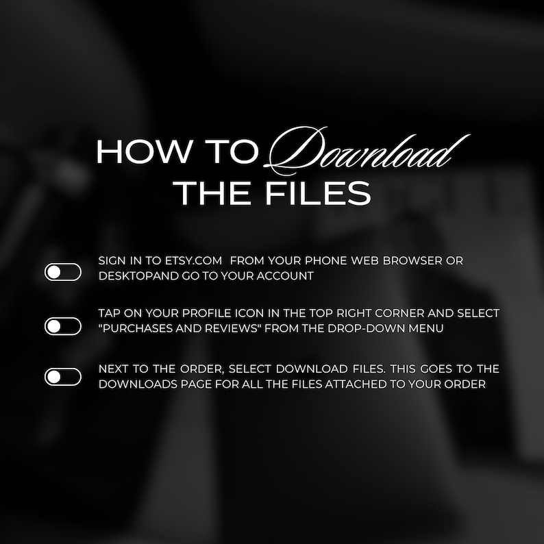 May include: A black and white graphic with instructions on how to download files from Etsy.com. The instructions include signing in to your Etsy account, tapping on your profile icon, and selecting "Purchases and Reviews" from the drop-down menu. The final step is to select "Download Files" next to the order.