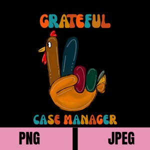 May include: A colorful illustration of a turkey with the text "GRATEFUL CASE MANAGER" in a retro font. The turkey is making a peace sign with its wings.