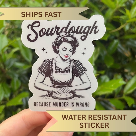 Funny Sourdough Sticker, Handmade Baking Present, Cute Gift Idea for Baker, Sourdough Because Murder is Wrong Decal, Bread Maker Sticker