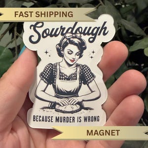 May include: A white magnet with a black and white illustration of a woman kneading dough, with the word "Sourdough" above her. The text "BECAUSE MURDER IS WRONG" is below the illustration. The word "MAGNET" is at the bottom.