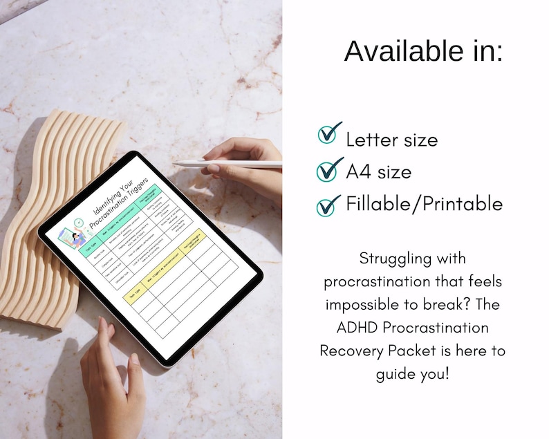 May include: A digital tablet displaying a worksheet titled "Identifying Your Procrastination Triggers". The worksheet is divided into columns with headings such as "Task Type", "What triggers procrastination", "How to manage it", and "What helps to get started". The tablet is on a wooden surface. The text "Available in: Letter size, A4 size, Fillable/Printable" is visible on the right side of the image. The text "Struggling with procrastination that feels impossible to break? The ADHD Procrastination Recovery Packet is here to guide you!" is also visible on the right side of the image.