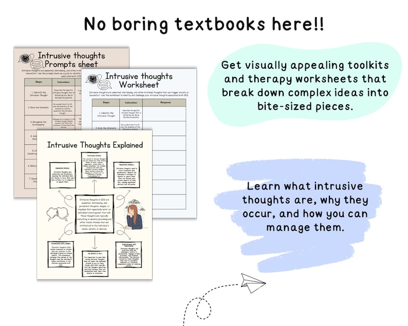 May include: A set of printable worksheets and a diagram explaining intrusive thoughts. The worksheets are titled "Intrusive Thoughts Prompts Sheet" and "Intrusive Thoughts Worksheet". The diagram is titled "Intrusive Thoughts Explained". The text "No boring textbooks here!" is at the top of the image. The text "Get visually appealing toolkits and therapy worksheets that break down complex ideas into bite-sized pieces." is in a light blue speech bubble. The text "Learn what intrusive thoughts are, why they occur, and how you can manage them." is in a light purple speech bubble.