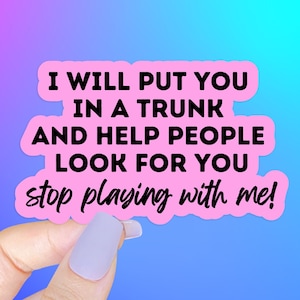 I will put you in a trunk STICKER, waterproof vinyl die cut decal, funny sarcastic quotes, sticker gift for best friend, adult humor sticker