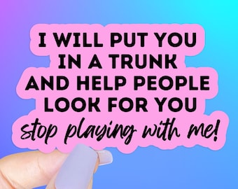 I Will Put You In A Trunk Sticker, Sarcastic Humor, Waterproof Vinyl