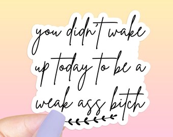 Weak A** B*tch Sticker - Funny Sarcastic Quote, Waterproof Vinyl