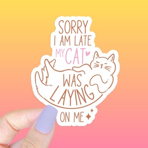 Sorry I'm Late My Cat Was Laying On Me STICKER -die cut sticker, cat mom, cat sticker, cat dad, crazy cat lady, funny sticker, I love my cat