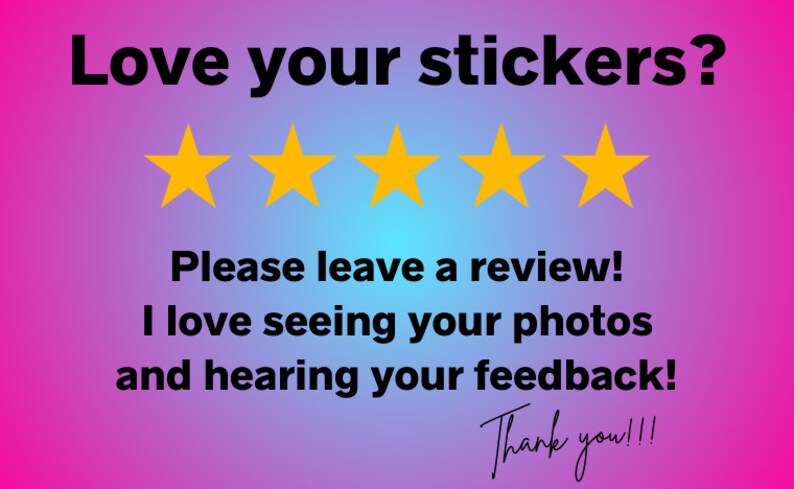 May include: A graphic with five yellow stars, a gradient background of pink and blue, and the text "Love your stickers? Please leave a review! I love seeing your photos and hearing your feedback! Thank you!!!"