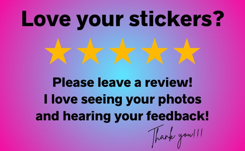 May include: A graphic with five yellow stars, a gradient background of pink and blue, and the text "Love your stickers? Please leave a review! I love seeing your photos and hearing your feedback! Thank you!!!"