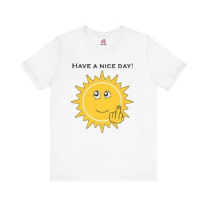 Have a Nice Day Tshirt, Graphic Tee, Unisex Shirt, Sarcastic Tee