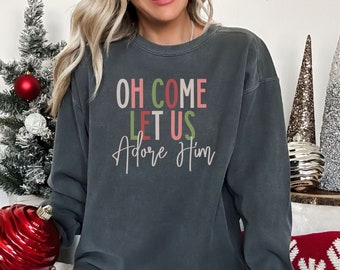 O Come Let Us Adore Him Comfort Colors Sweatshirt, Christian Christmas, Religious Sweatshirt, Christmas Song Sweater, Religious Xmas Sweater
