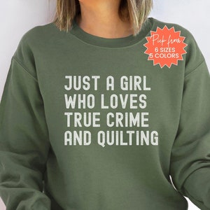 May include: A green sweatshirt with the text "Just a girl who loves true crime and quilting" in white. The sweatshirt is available in 6 sizes and 5 colors.