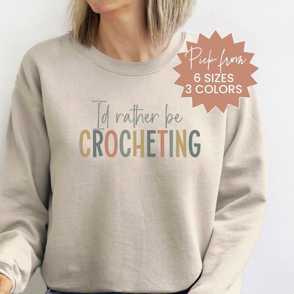 Crochet Sweatshirt, I'd Rather Be Crocheting  Sweater, Crochet Gift Idea, Crochet Gift For Friend Shirt, Crochet Retreat Sweatshirt
