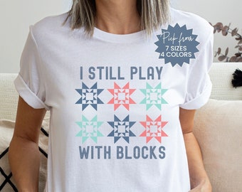 I Still Play With Blocks Quilt Shirt, Quilting Shirt For Quilt Retreat, Quilt Block Shirt For Quilt Group, Fun Quilt Block Shirt For Quilter
