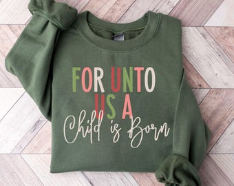 For Unto Us A Child Is Born Sweatshirt, Christmas Scripture Shirt, Isaiah 9:6 Sweatshirt, Christian Christmas Shirt, Faith Based Christmas