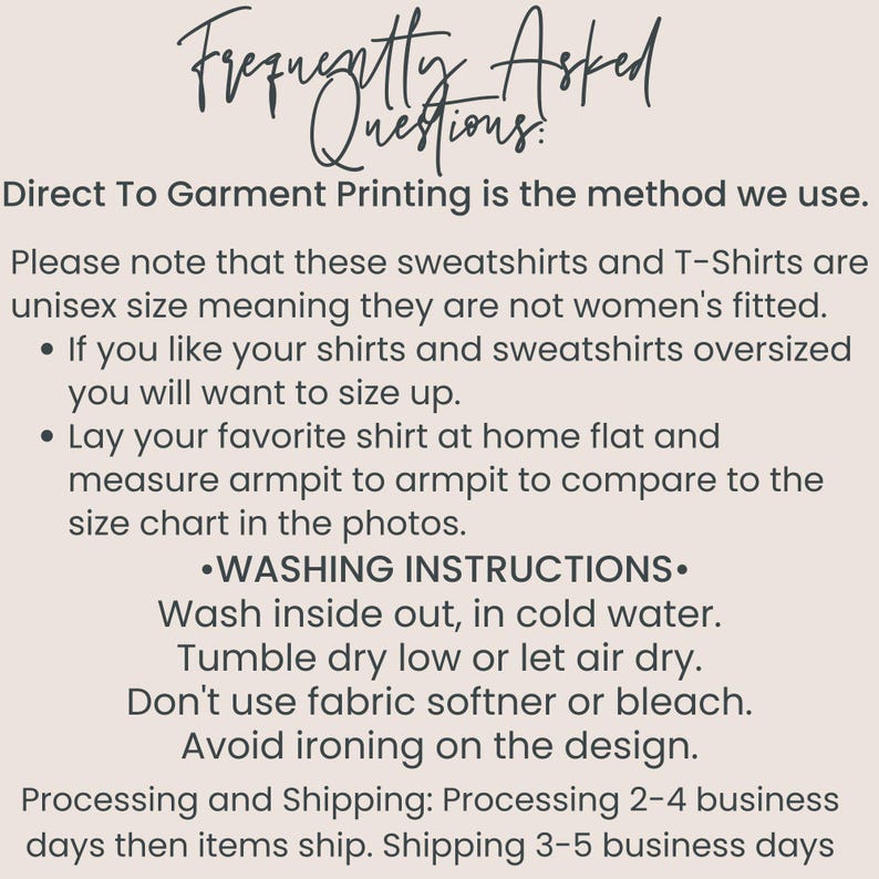 May include: Text on a beige background reads "Frequently Asked Questions" and provides information about Direct To Garment printing, unisex sizing, and washing instructions for shirts and sweatshirts.