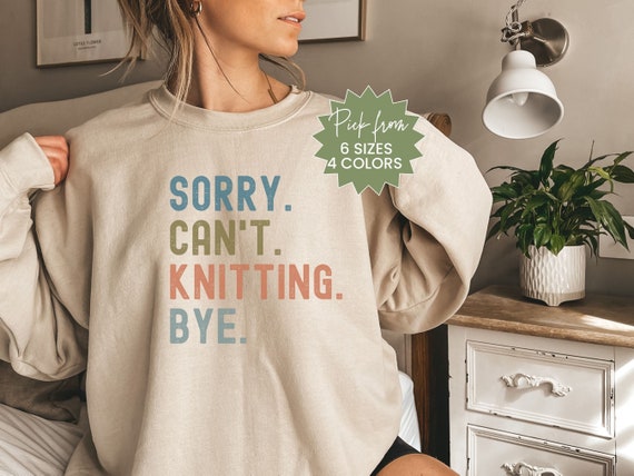 Knitting Sweatshirt, Sorry Can't Knitting Sweatshirt, Sweatshirt For Knitter, Knitting Retreat Sweater, Knitting Group Sweatshirt