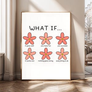 以下が含まれることがあります： 「WHAT IF...」の文字と6つのピンク色の花のイラストが描かれた額入りのアートプリント。各花には「it goes well」、「you have fun」、「you succeed」、「it works out」、「nothing goes wrong」、「everything is ok」というフレーズが添えられています。