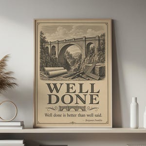 May include: A rectangular wall art print featuring a sepia-toned illustration of a stone bridge, architectural scrolls, and drafting tools. The text reads WELL DONE and Well done is better than well said. &mdash; Benjamin Franklin in black font.