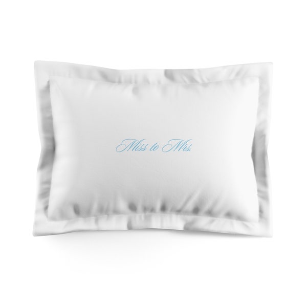 Miss to Mrs. Microfiber Pillow Sham | Bride Pillowcase | Getting Ready Bride | Something Blue