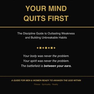 May include: A black and gold book cover with the title "YOUR MIND QUITS FIRST" in large gold letters. The text below reads "The Discipline Guide to Outlasting Weakness and Building Unbreakable Habits."