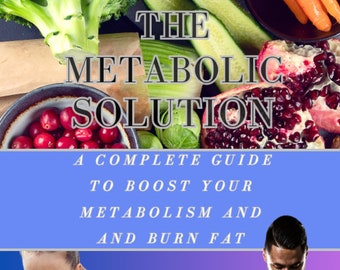 The Metabolic Solution: A Complete Guide to Boost Your Metabolism and Burn Fat